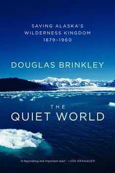 The Quiet World: Saving Alaska's Wilderness Kingdom, 1879-1960, Paperback/Douglas Brinkley