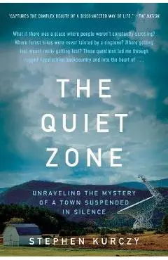 The Quiet Zone: Unraveling the Mystery of a Town Suspended in Silence - Stephen Kurczy