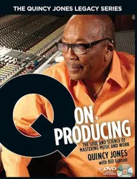 The Quincy Jones Legacy Series: Q on Producing: The Soul and Science of Mastering Music and Work, Hardcover/Quincy Jones