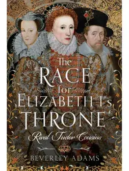 The Race for Elizabeth I's Throne. Rival Tudor Cousins, Hardback/Beverley Adams