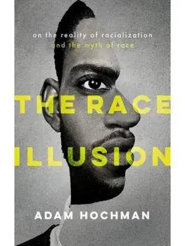 The Race Illusion. On the Reality of Racialization and the Myth of Race, Hardback/***