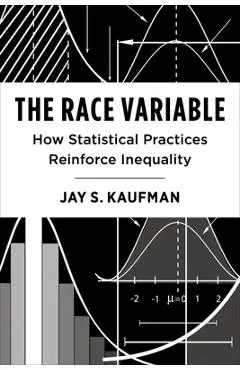 The Race Variable: How Statistical Practices Reinforce Inequality - Jay Kaufman