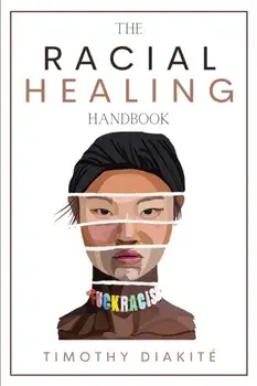 The Racial Healing Handbook: Why we have to talk About Racism, Multicultural Society and Solve the Cynical Mind-set that Plagues America. A Book Ab/Timothy Diakité