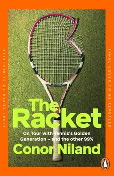 The Racket. On Tour with Tennis’s Golden Generation – and the other 99%, Paperback/Conor Niland