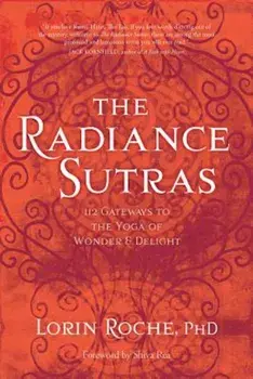 The Radiance Sutras: 112 Gateways to the Yoga of Wonder and Delight, Paperback/Lorin Roche