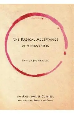 The Radical Acceptance of Everything: Living a Focusing Life - Ann Weiser Cornell
