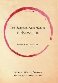 The Radical Acceptance of Everything: Living a Focusing Life, Paperback/Ann Weiser Cornell