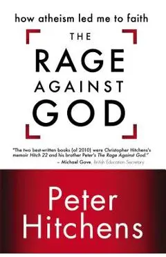 The Rage Against God: How Atheism Led Me to Faith - Peter Hitchens