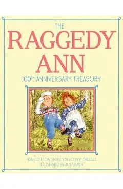 The Raggedy Ann 100th Anniversary Treasury: How Raggedy Ann Got Her Candy Heart; Raggedy Ann and Rags; Raggedy Ann and Andy and the Camel with the Wri - Johnny Gruelle
