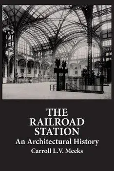 The Railroad Station: An Architectural History, Paperback/Carroll L. V. Meeks