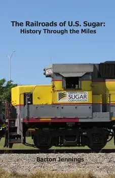 The Railroads of U.S. Sugar: History Through the Miles, Paperback/Barton Jennings