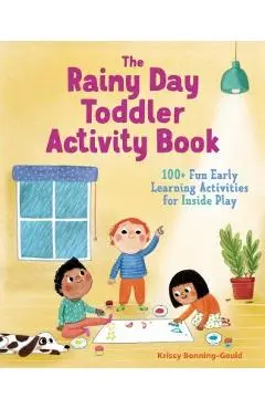 The Rainy Day Toddler Activity Book: 100+ Fun Early Learning Activities for Inside Play - Krissy Bonning-gould