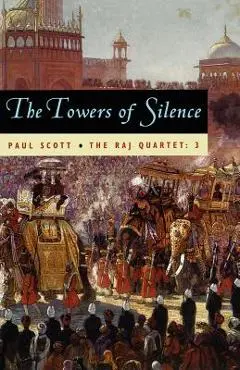 The Raj Quartet, Volume 3, Volume 3: The Towers of Silence - Paul Scott