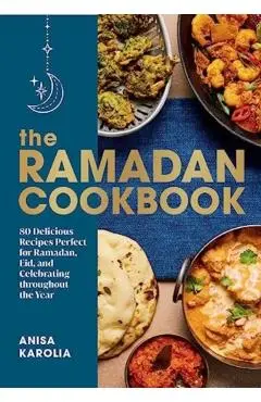 The Ramadan Cookbook: 80 Delicious Recipes Perfect for Ramadan, Eid, and Celebrating Throughout the Year - Anisa Karolia