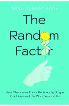 The Random Factor: How Chance and Luck Profoundly Shape Our Lives and the World Around Us - Mark Robert Rank
