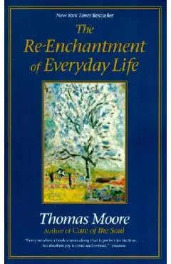 The Re-Enchantment of Everyday Life - Thomas Moore