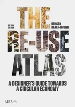 The Re-use Atlas. A Designer's Guide Towards a Circular Economy, 2 ed, Hardback/Duncan Baker-Brown