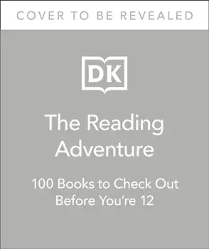The Reading Adventure. 100 Books to Check Out Before You're 12, Hardback/DK