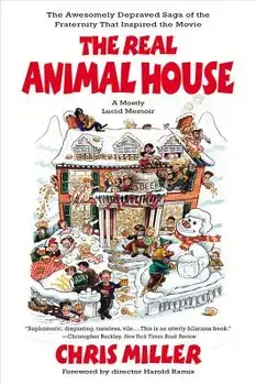The Real Animal House: The Awesomely Depraved Saga of the Fraternity That Inspired the Movie, Paperback/Chris Miller