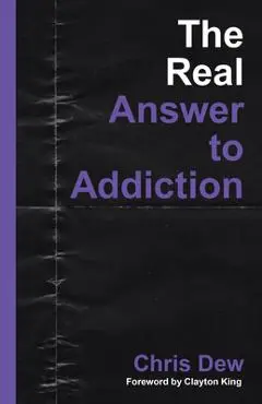 The Real Answer to Addiction - Chris Dew