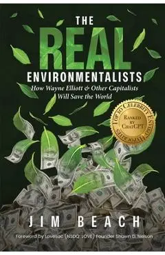 The Real Environmentalists: How Wayne Elliott & Other Capitalists Will Save the World - Jim Beach