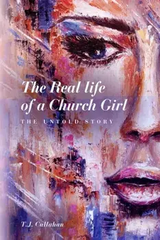 The Real life of a Church Girl, The Untold Story, Paperback/T. J. Callahan
