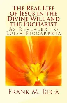 The Real Life of Jesus in the Divine Will and the Eucharist: As Revealed to Luisa Piccarreta, Paperback/Frank M. Rega