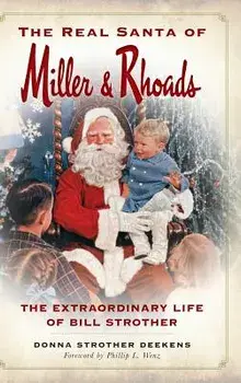 The Real Santa of Miller & Rhoads: The Extraordinary Life of Bill Strother, Hardcover/Donna Strother Deekens