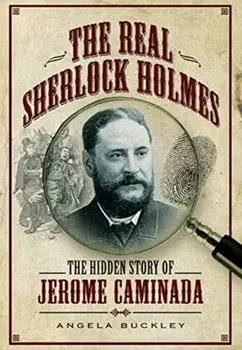The Real Sherlock Holmes: The Hidden Story of Jerome Caminada, Paperback/Angela Buckley