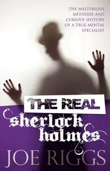 The Real Sherlock Holmes: The Mysterious Methods and Curious History of a True Mental Specialist, Paperback/Joe Riggs
