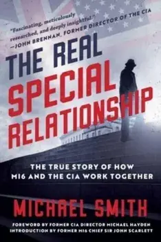 The Real Special Relationship. The True Story of How MI6 and the CIA Work Together, Hardback/Michael Smith