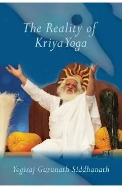 The Reality of Kriya Yoga - Yogiraj Gurunath Siddhanath