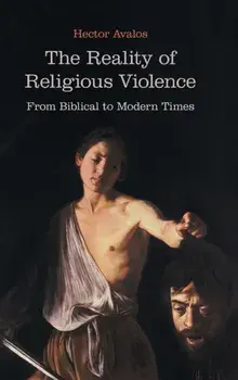 The Reality of Religious Violence: From Biblical to Modern Times, Hardcover/Hector Avalos