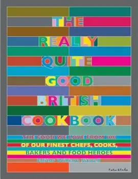 The Really Quite Good British Cookbook: The Food We Love from 100 of Our Best Chefs, Cooks, Bakers and Local Heroes, Hardcover/William Sitwell