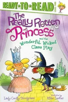 The Really Rotten Princess and the Wonderful, Wicked Class Play, Paperback/Lady Cecily Snodgrass
