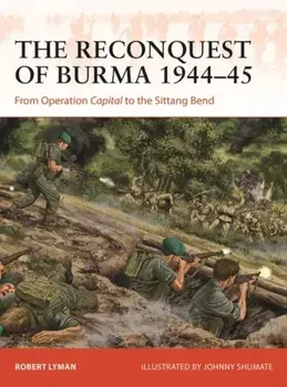 The Reconquest of Burma 1944-45. From Operation Capital to the Sittang Bend, Paperback/Robert Lyman
