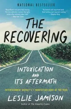 The Recovering: Intoxication and Its Aftermath - Leslie Jamison
