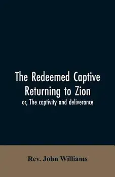 The redeemed captive returning to Zion; or, The captivity and deliverance, Paperback/Rev John Williams