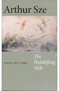 The Redshifting Web: New & Selected Poems - Arthur Sze