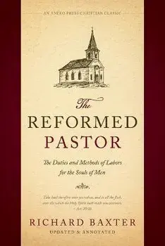 The Reformed Pastor: The Duties and Methods of Labors for the Souls of Men [Updated and Annotated], Paperback/Richard Baxter