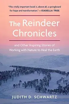 The Reindeer Chronicles. And Other Inspiring Stories of Working with Nature to Heal the Earth, Paperback/Judith Schwartz
