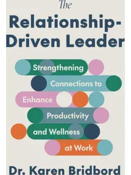 The Relationship-Driven Leader. Strengthening Connections to Enhance Productivity and Wellness at Work, Hardback/Dr. Karen Bridbord
