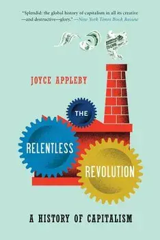 The Relentless Revolution: A History of Capitalism, Paperback/Joyce Appleby