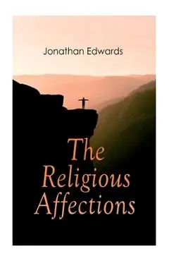 The Religious Affections - Jonathan Edwards