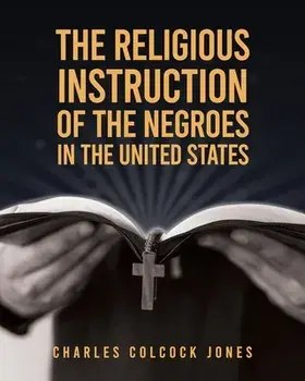 The Religious Instruction Of The Negroes In The United States, Paperback/Charles Colcock Jones