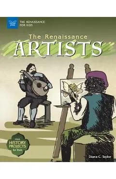 The Renaissance Artists: With History Projects for Kids - Diane C. Taylor