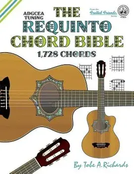 The Requinto Chord Bible: Adgcea Standard Tuning 1,728 Chords, Paperback/Tobe a. Richards
