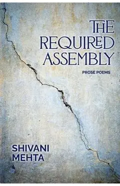 The Required Assembly: Prose Poems - Shivani Mehta