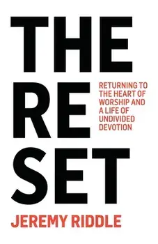 The Reset: Returning to the Heart of Worship and a Life of Undivided Devotion, Paperback/Jeremy Riddle