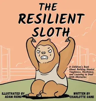 The Resilient Sloth: A Children's Book About Building Mental Toughness, Resilience, and Learning to Deal with Obstacles/Charlotte Dane